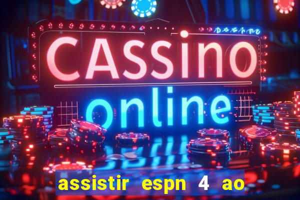 assistir espn 4 ao vivo gratis